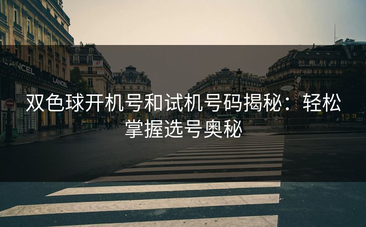 双色球开机号和试机号码揭秘：轻松掌握选号奥秘