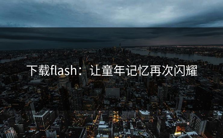 下载flash：让童年记忆再次闪耀